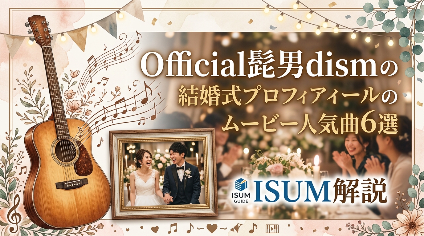 結婚式プロフィールムービーのおすすめOfficial髭男dism人気曲|選曲とISUM著作権ガイド