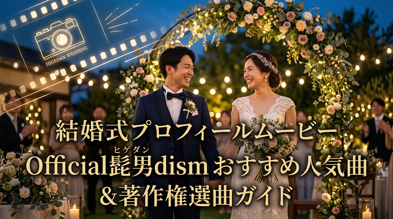 結婚式プロフィールムービーのおすすめヒゲダン曲｜著作権と選曲ガイド